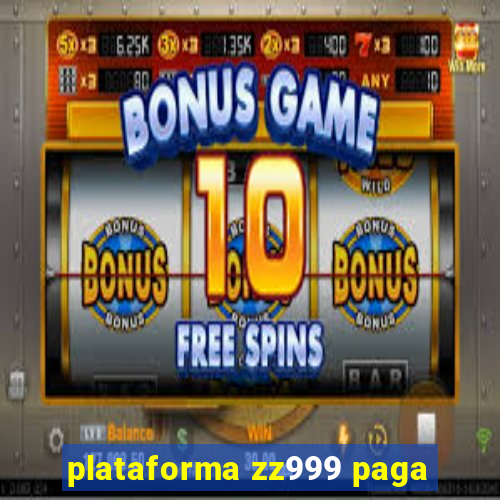 plataforma zz999 paga